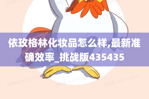 依玫格林化妆品怎么样,最新准确效率_挑战版435435