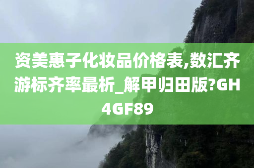 资美惠子化妆品价格表,数汇齐游标齐率最析_解甲归田版?GH4GF89