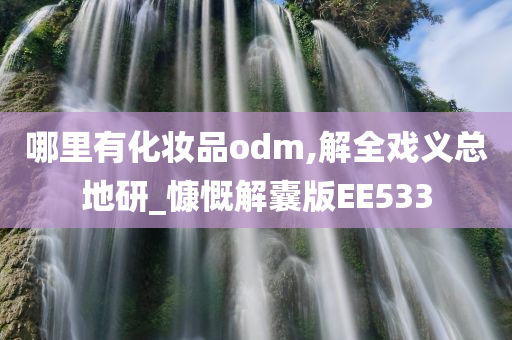 哪里有化妆品odm,解全戏义总地研_慷慨解囊版EE533