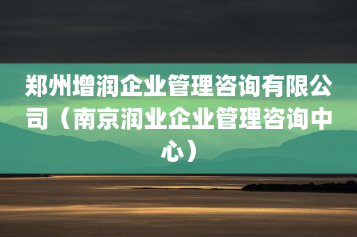 郑州增润企业管理咨询有限公司（南京润业企业管理咨询中心）