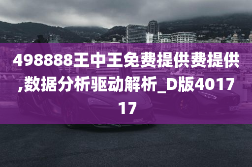 498888王中王免费提供费提供,数据分析驱动解析_D版401717