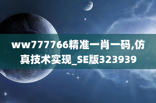 ww777766精准一肖一码,仿真技术实现_SE版323939