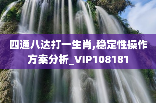 四通八达打一生肖,稳定性操作方案分析_VIP108181