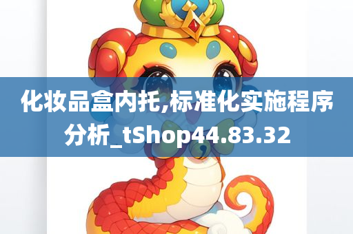 化妆品盒内托,标准化实施程序分析_tShop44.83.32