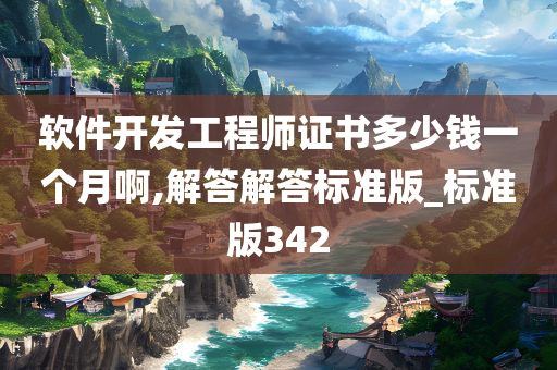 软件开发工程师证书多少钱一个月啊,解答解答标准版_标准版342