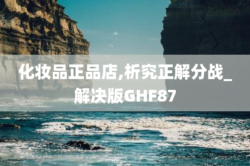 化妆品正品店,析究正解分战_解决版GHF87