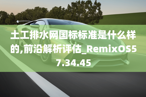 土工排水网国标标准是什么样的,前沿解析评估_RemixOS57.34.45