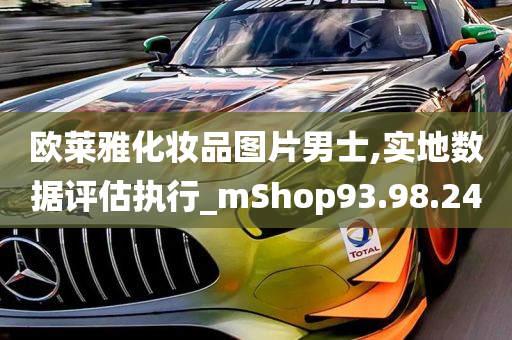 欧莱雅化妆品图片男士,实地数据评估执行_mShop93.98.24