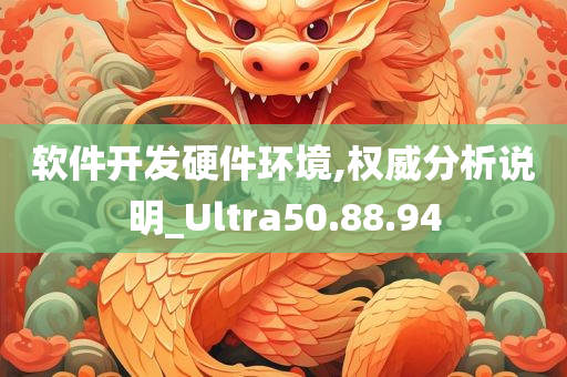 软件开发硬件环境,权威分析说明_Ultra50.88.94