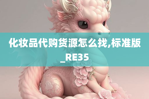 化妆品代购货源怎么找,标准版_RE35