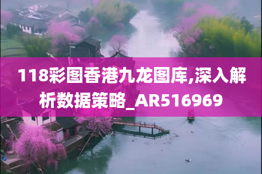 118彩图香港九龙图库,深入解析数据策略_AR516969