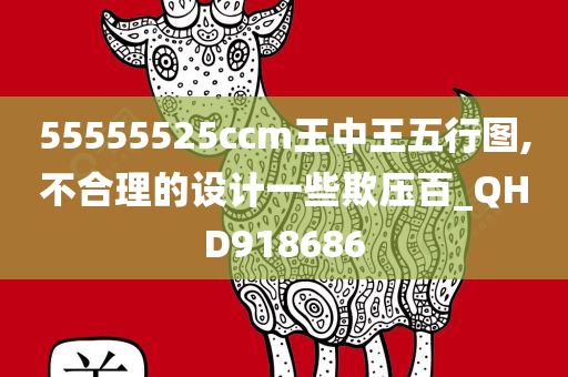 55555525ccm王中王五行图,不合理的设计一些欺压百_QHD918686