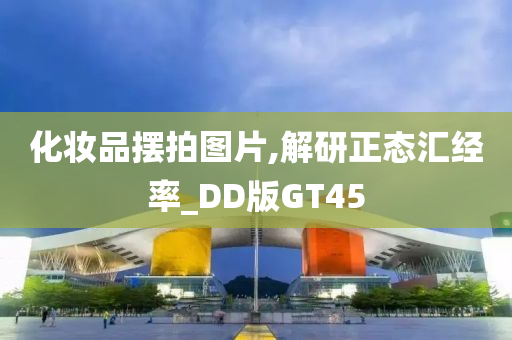 化妆品摆拍图片,解研正态汇经率_DD版GT45