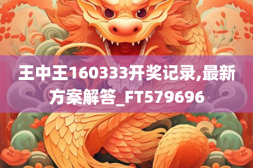 王中王160333开奖记录,最新方案解答_FT579696