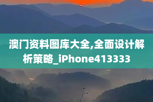 澳门资料图库大全,全面设计解析策略_iPhone413333