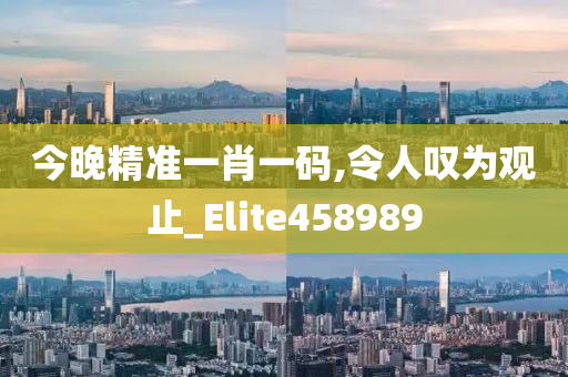 今晚精准一肖一码,令人叹为观止_Elite458989