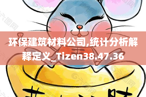 环保建筑材料公司,统计分析解释定义_Tizen38.47.36