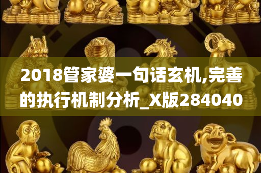 2018管家婆一句话玄机,完善的执行机制分析_X版284040