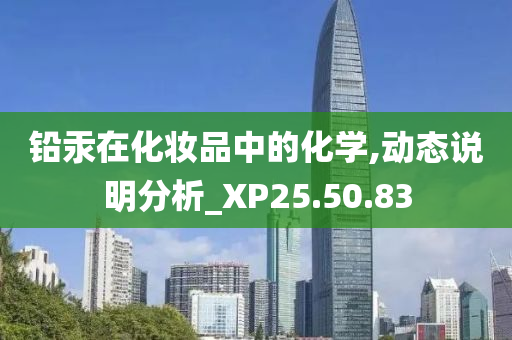 铅汞在化妆品中的化学,动态说明分析_XP25.50.83