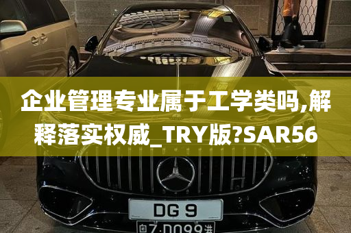 企业管理专业属于工学类吗,解释落实权威_TRY版?SAR56