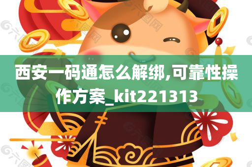 西安一码通怎么解绑,可靠性操作方案_kit221313