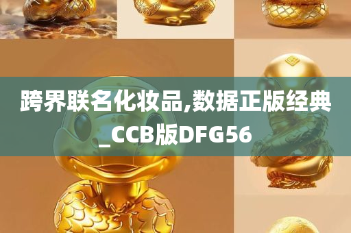 跨界联名化妆品,数据正版经典_CCB版DFG56