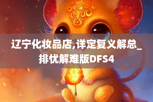 辽宁化妆品店,详定复义解总_排忧解难版DFS4