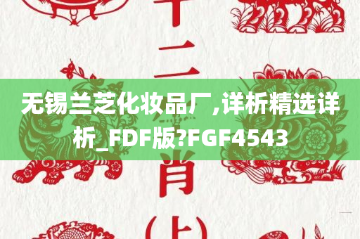 无锡兰芝化妆品厂,详析精选详析_FDF版?FGF4543