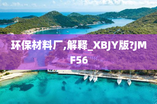 环保材料厂,解释_XBJY版?JMF56