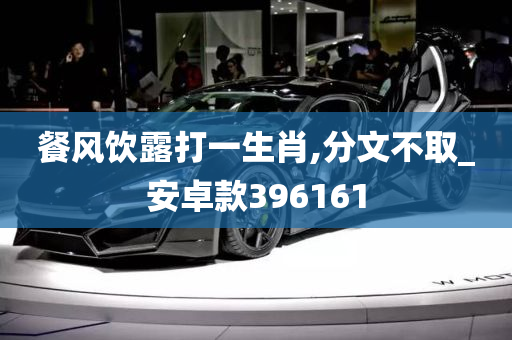 餐风饮露打一生肖,分文不取_安卓款396161