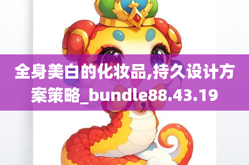 全身美白的化妆品,持久设计方案策略_bundle88.43.19