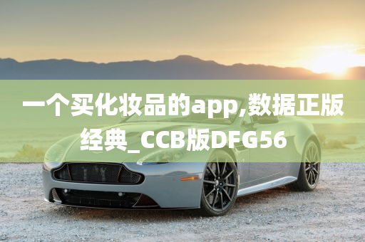 一个买化妆品的app,数据正版经典_CCB版DFG56