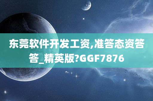 东莞软件开发工资,准答态资答答_精英版?GGF7876