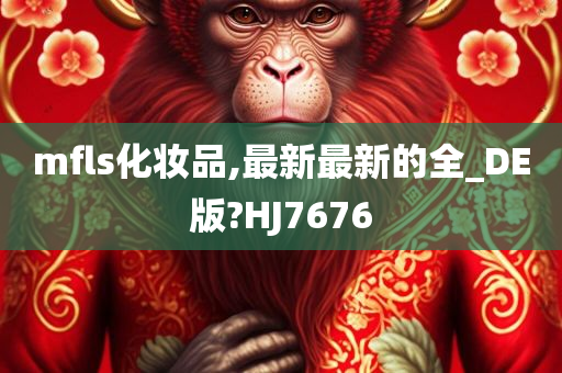 mfls化妆品,最新最新的全_DE版?HJ7676