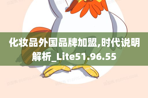 化妆品外国品牌加盟,时代说明解析_Lite51.96.55