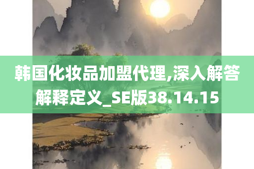 韩国化妆品加盟代理,深入解答解释定义_SE版38.14.15