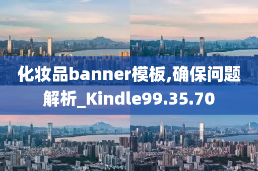 化妆品banner模板,确保问题解析_Kindle99.35.70