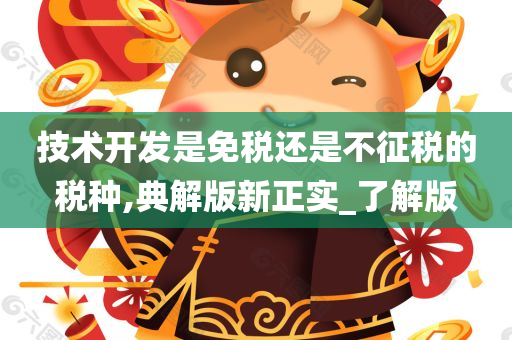 技术开发是免税还是不征税的税种,典解版新正实_了解版