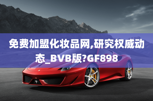 免费加盟化妆品网,研究权威动态_BVB版?GF898