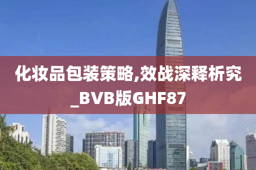 化妆品包装策略,效战深释析究_BVB版GHF87