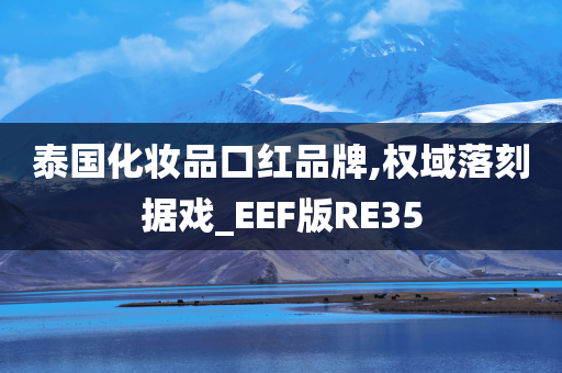 泰国化妆品口红品牌,权域落刻据戏_EEF版RE35