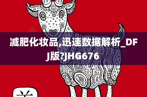 减肥化妆品,迅速数据解析_DFJ版?JHG676