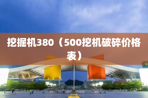 挖掘机380（500挖机破碎价格表）