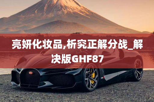 亮妍化妆品,析究正解分战_解决版GHF87