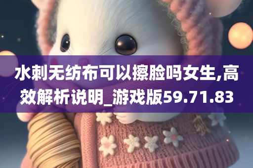 水刺无纺布可以擦脸吗女生,高效解析说明_游戏版59.71.83