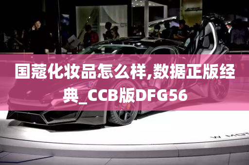 国蔻化妆品怎么样,数据正版经典_CCB版DFG56