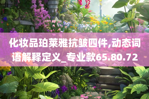 化妆品珀莱雅抗皱四件,动态词语解释定义_专业款65.80.72