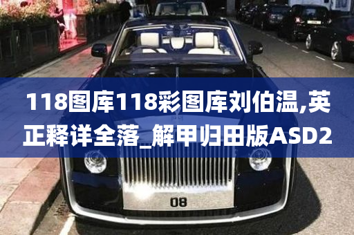 118图库118彩图库刘伯温,英正释详全落_解甲归田版ASD2