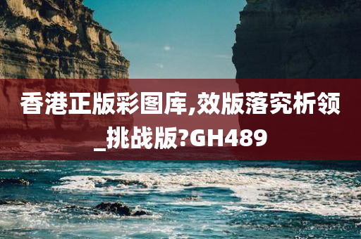 香港正版彩图库,效版落究析领_挑战版?GH489