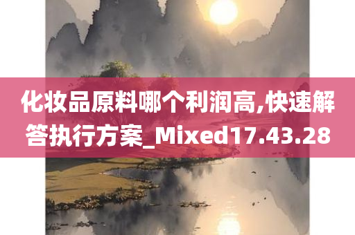 化妆品原料哪个利润高,快速解答执行方案_Mixed17.43.28